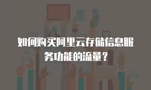 如何购买阿里云存储信息服务功能的流量？
