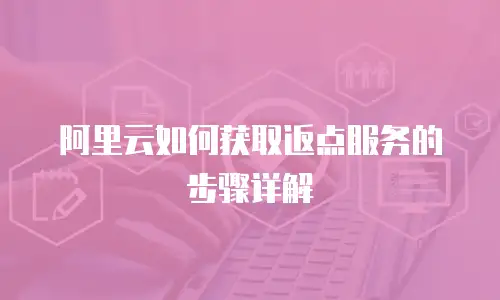 阿里云如何获取返点服务的步骤详解