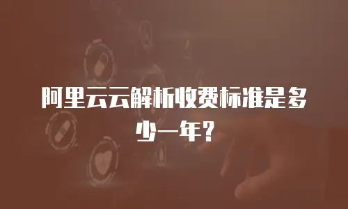 阿里云云解析收费标准是多少一年？