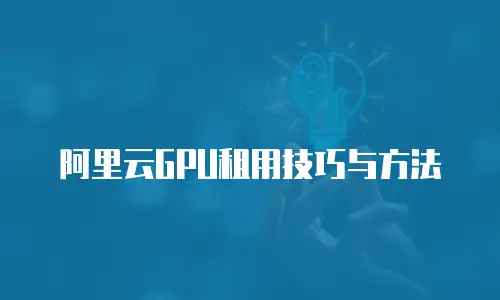 阿里云GPU租用技巧与方法