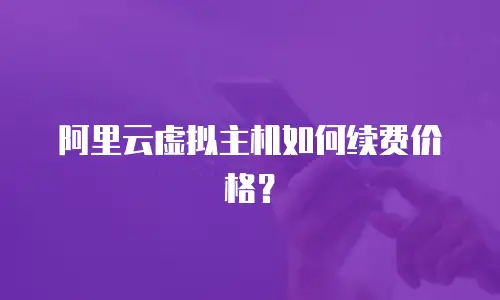 阿里云虚拟主机如何续费价格？