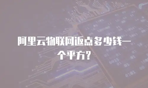 阿里云物联网返点多少钱一个平方？