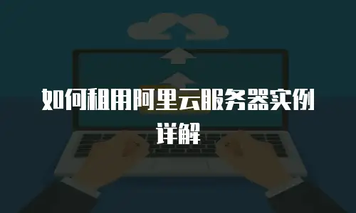如何租用阿里云服务器实例详解