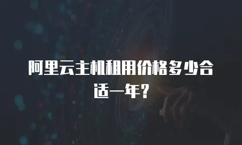 阿里云主机租用价格多少合适一年？