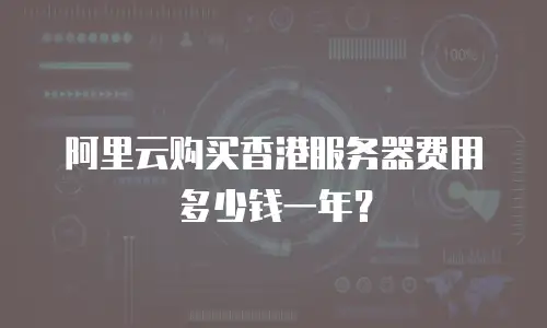 阿里云购买香港服务器费用多少钱一年？