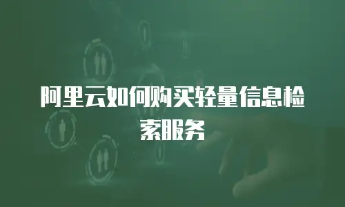 阿里云如何购买轻量信息检索服务
