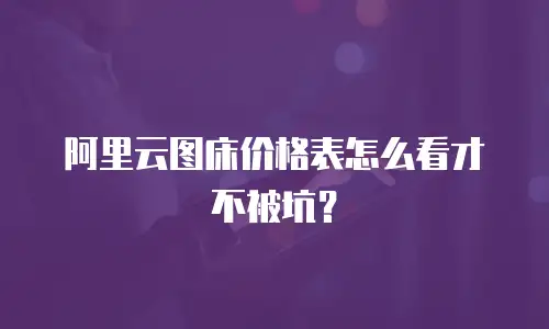 阿里云图床价格表怎么看才不被坑？