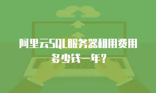 阿里云SQL服务器租用费用多少钱一年？