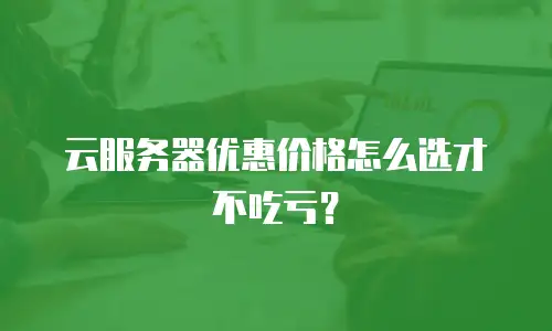 云服务器优惠价格怎么选才不吃亏？
