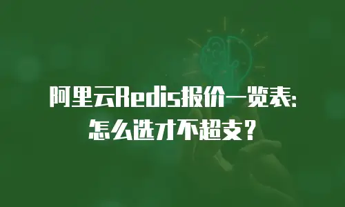 阿里云Redis报价一览表：怎么选才不超支？
