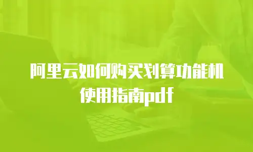 阿里云如何购买划算功能机使用指南pdf