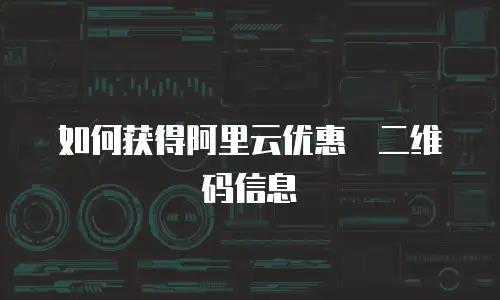 如何获得阿里云优惠劵二维码信息