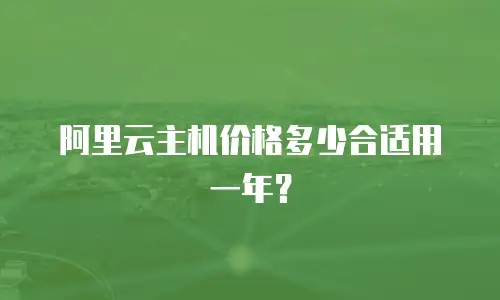 阿里云主机价格多少合适用一年？