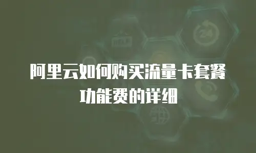 阿里云如何购买流量卡套餐功能费的详细