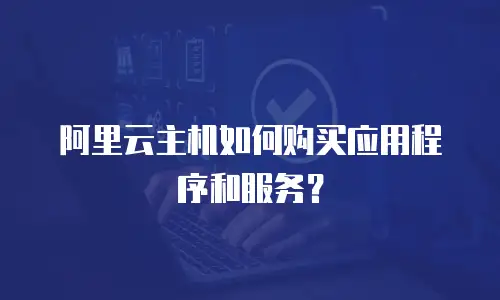 阿里云主机如何购买应用程序和服务？