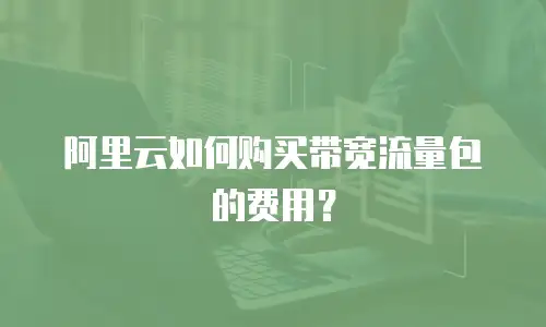 阿里云如何购买带宽流量包的费用？