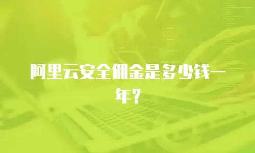阿里云安全佣金是多少钱一年？
