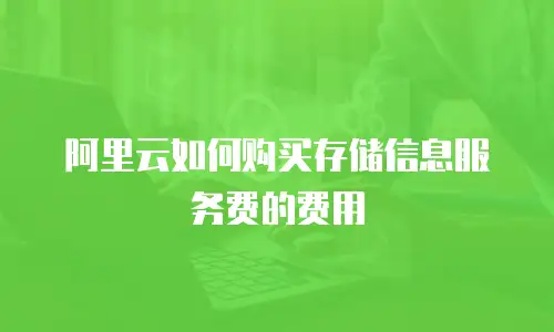阿里云如何购买存储信息服务费的费用