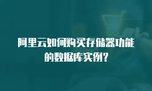 阿里云如何购买存储器功能的数据库实例？
