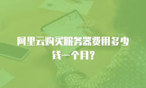 阿里云购买服务器费用多少钱一个月？