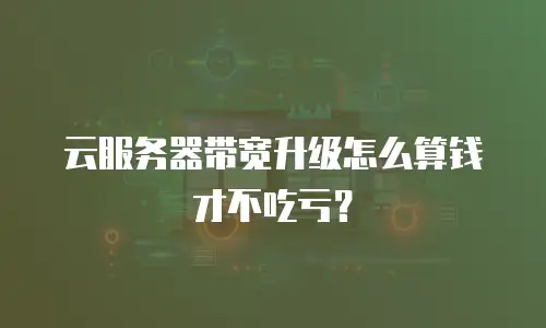 云服务器带宽升级怎么算钱才不吃亏？