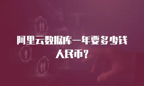阿里云数据库一年要多少钱人民币？
