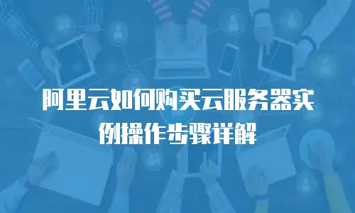 阿里云如何购买云服务器实例操作步骤详解