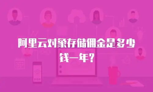 阿里云对象存储佣金是多少钱一年？