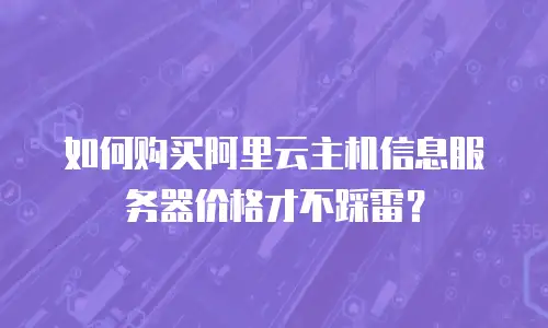如何购买阿里云主机信息服务器价格才不踩雷？