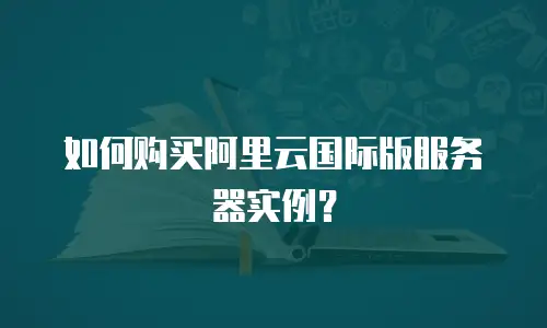 如何购买阿里云国际版服务器实例？