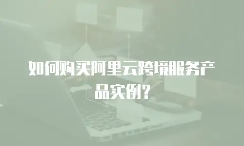 如何购买阿里云跨境服务产品实例？