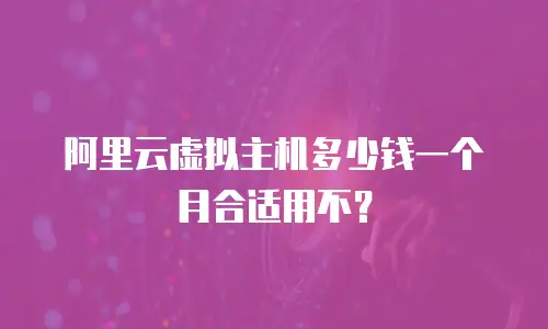 阿里云虚拟主机多少钱一个月合适用不？