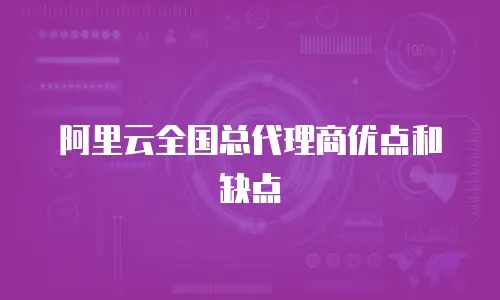 阿里云全国总代理商优点和缺点