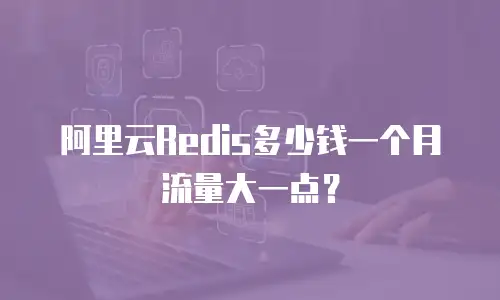 阿里云Redis多少钱一个月流量大一点？