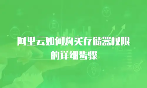 阿里云如何购买存储器权限的详细步骤