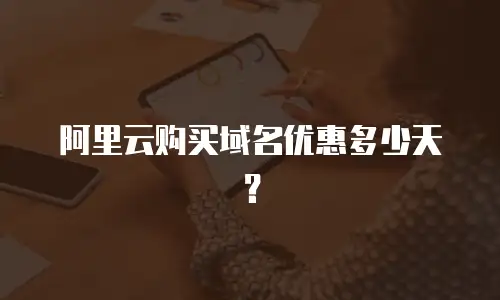 阿里云购买域名优惠多少天？