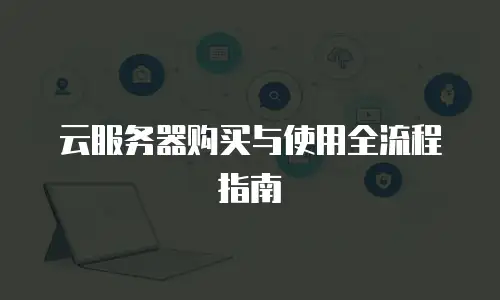 云服务器购买与使用全流程指南