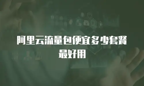 阿里云流量包便宜多少套餐最好用