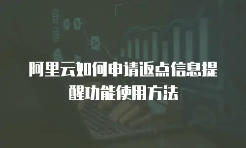 阿里云如何申请返点信息提醒功能使用方法