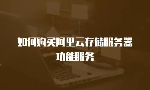 如何购买阿里云存储服务器功能服务