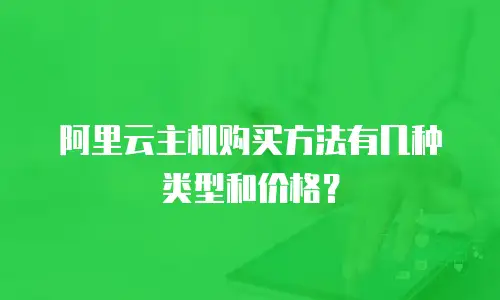阿里云主机购买方法有几种类型和价格？