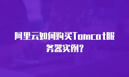 阿里云如何购买Tomcat服务器实例？