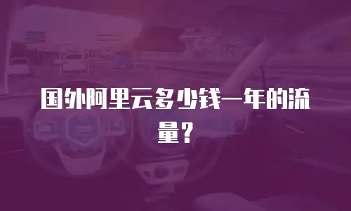 国外阿里云多少钱一年的流量？