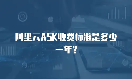 阿里云ASK收费标准是多少一年？