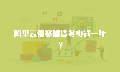 阿里云带宽租赁多少钱一年？