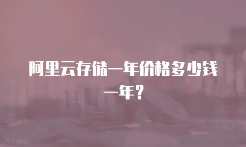 阿里云存储一年价格多少钱一年？