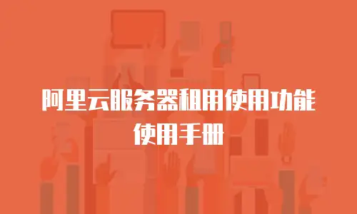 阿里云服务器租用使用功能使用手册