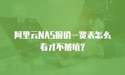 阿里云NAS报价一览表怎么看才不被坑？