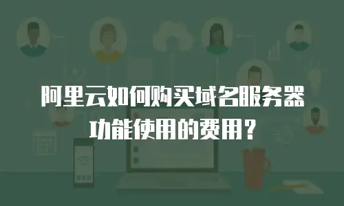 阿里云如何购买域名服务器功能使用的费用？