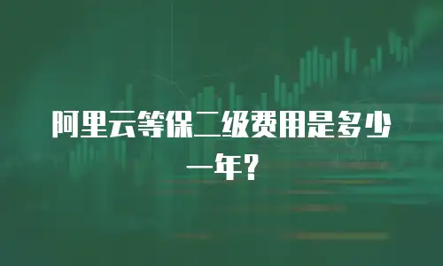 阿里云等保二级费用是多少一年？
